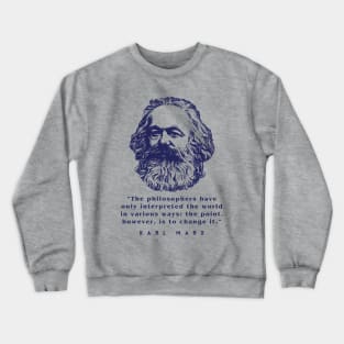 Karl Marx portrait and quote: The philosophers have only interpreted the world in various ways; the point, however, is to change it. Crewneck Sweatshirt